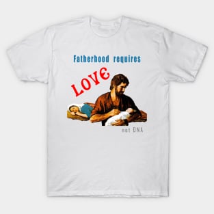 Fatherhood requires love not DNA T-Shirt